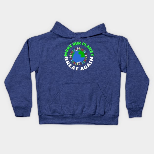 Make Our Planet Great Again Kids Hoodie by epiclovedesigns
